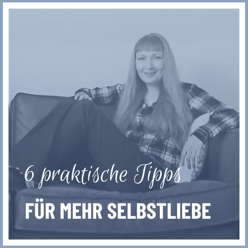 Mehr über den Artikel erfahren 6 PRAKTISCHE TIPPS FÜR MEHR SELBSTLIEBE