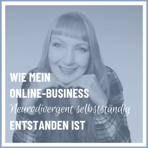 Mehr über den Artikel erfahren MEINE GESCHICHTE: WIE MEIN ONLINE-BUSINESS NEURODIVERGENT SELBSTSTÄNDIG ENTSTAND